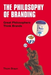 Philosophy of Branding: Great Philosophers Think Brands, ed. , v. 