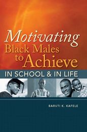 Motivating Black Males to Achieve in School & in Life, ed. , v. 