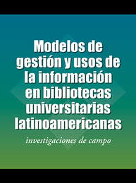Modelos de gestión y usos de la información en bibliotecas universitarias latinoamericanas, ed. , v. 