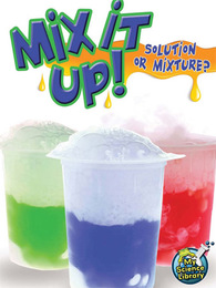 Mix It Up! Solution or Mixture?, ed. , v. 