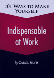 101 Ways to Make Yourself Indispensable at Work, ed. , v. 