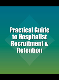 Practical Guide to Hospitalist Recruitment & Retention, ed. , v. 