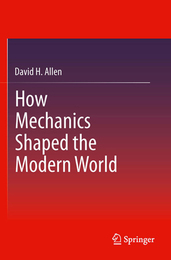 How Mechanics Shaped the Modern World, ed. , v. 