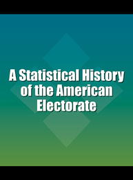A Statistical History of the American Electorate, ed. , v. 