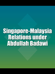 Singapore-Malaysia Relations under Abdullah Badawi, ed. , v. 