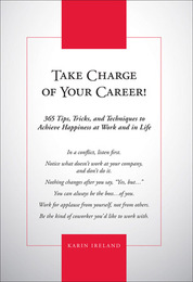 Take Charge of Your Career! 365 Tips, Tricks, and Techniques to Achieve Happiness at Work and in Life, ed. , v. 