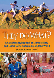 They Do What? A Cultural Encyclopedia of Extraordinary and Exotic Customs from around the World, ed. , v. 