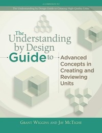 The Understanding by Design Guide to Advanced Concepts in Creating and Reviewing Units, ed. , v. 