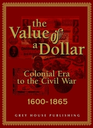 The Value of a Dollar: The Colonial Era to the Civil War, 1600-1865, ed. , v. 